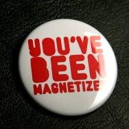 Big Button You ve been Magnetized (White 4,5cm)