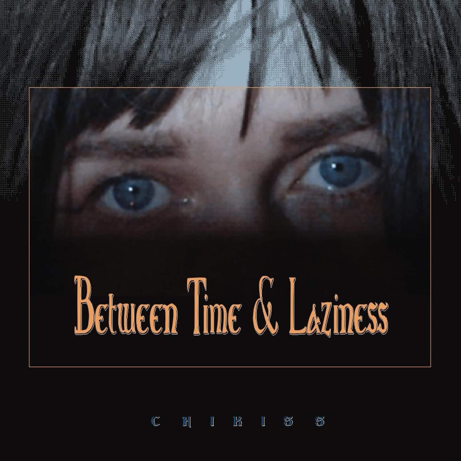 Chikiss - BETWEEN TIME AND LAZINESS 