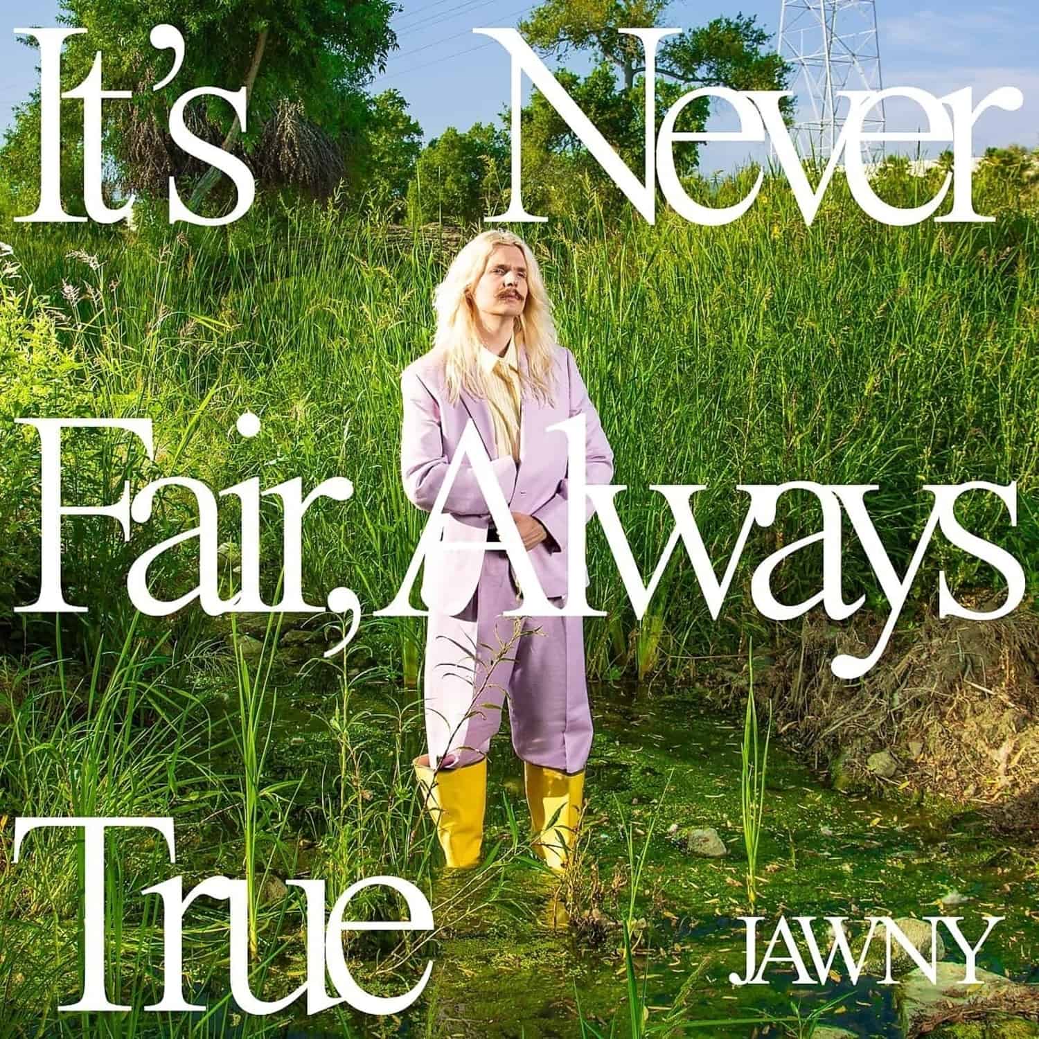 Jawny - IT S NEVER FAIR, ALWAYS TRUE 