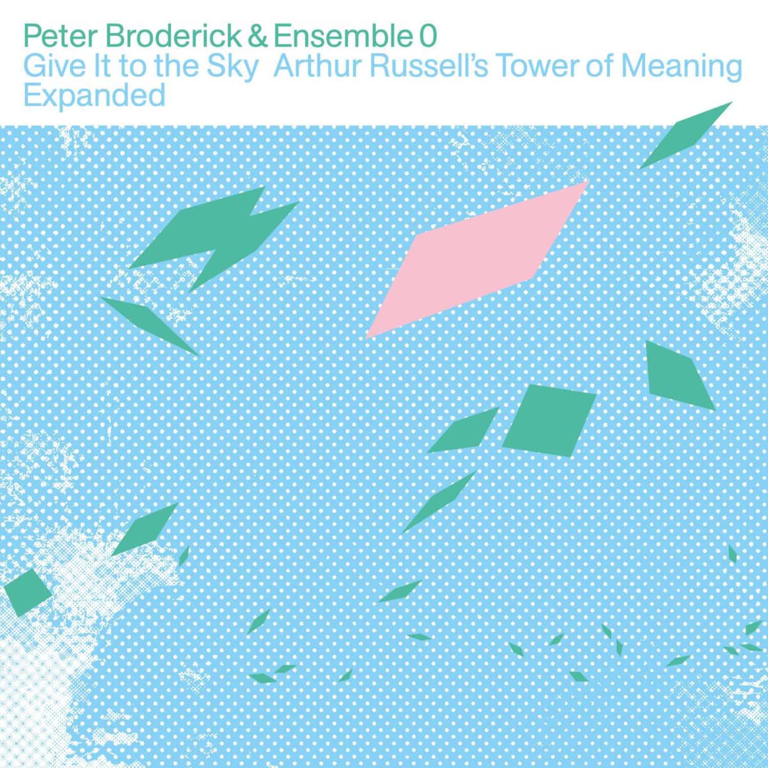 Peter Broderick / Ensemble 0 - GIVE IT TO THE SKY: ARTHUR RUSSELL S TOWER OF MEANING EXPANDED 