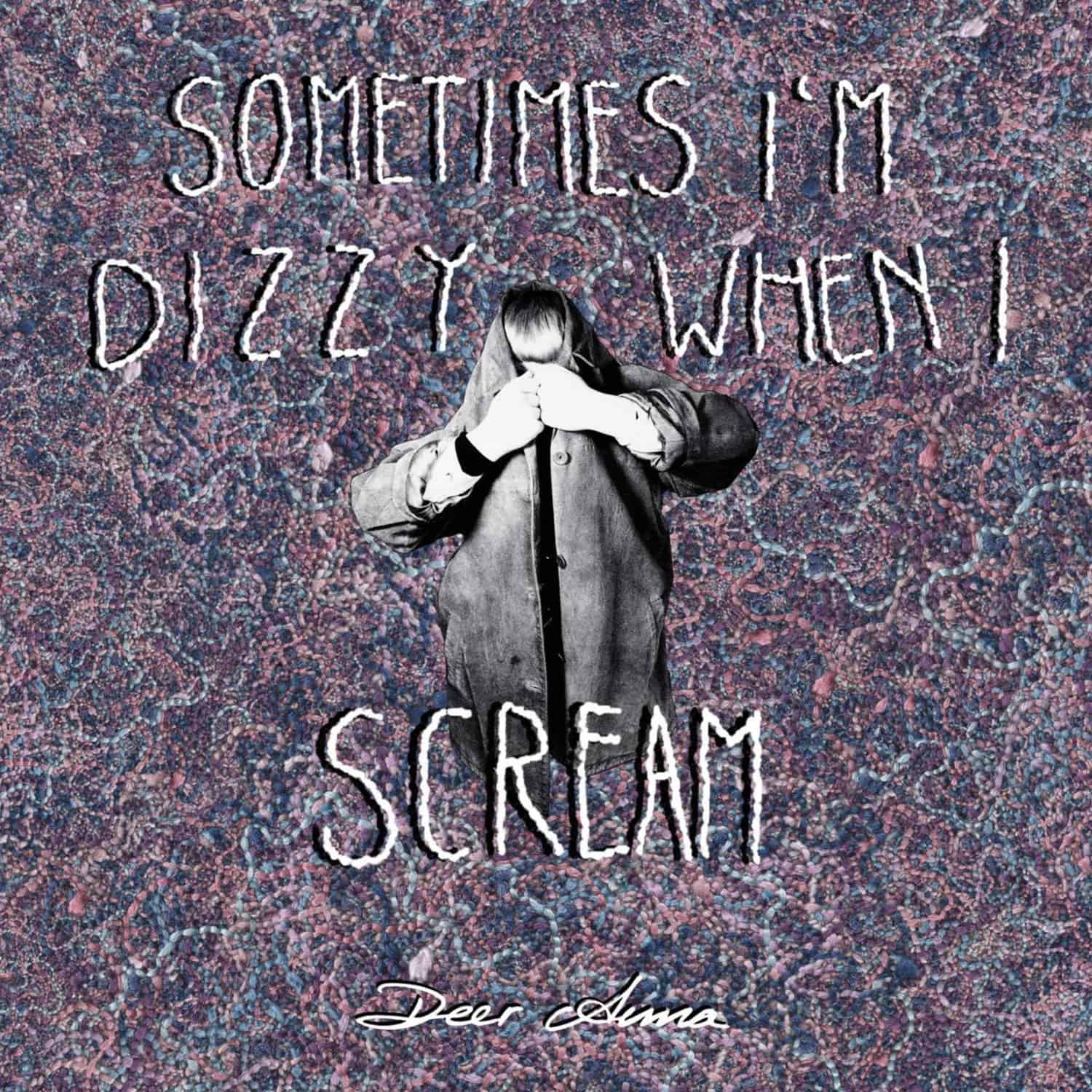 Deer Anna - SOMETIMES I M DIZZY WHEN I SCREAM 