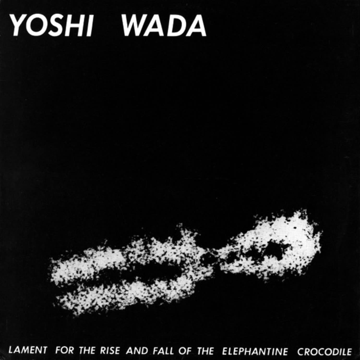 Yoshi Wada - LAMENT FOR THE RISE AND FALL OF THE ELEPHANTINE CROCODILE 