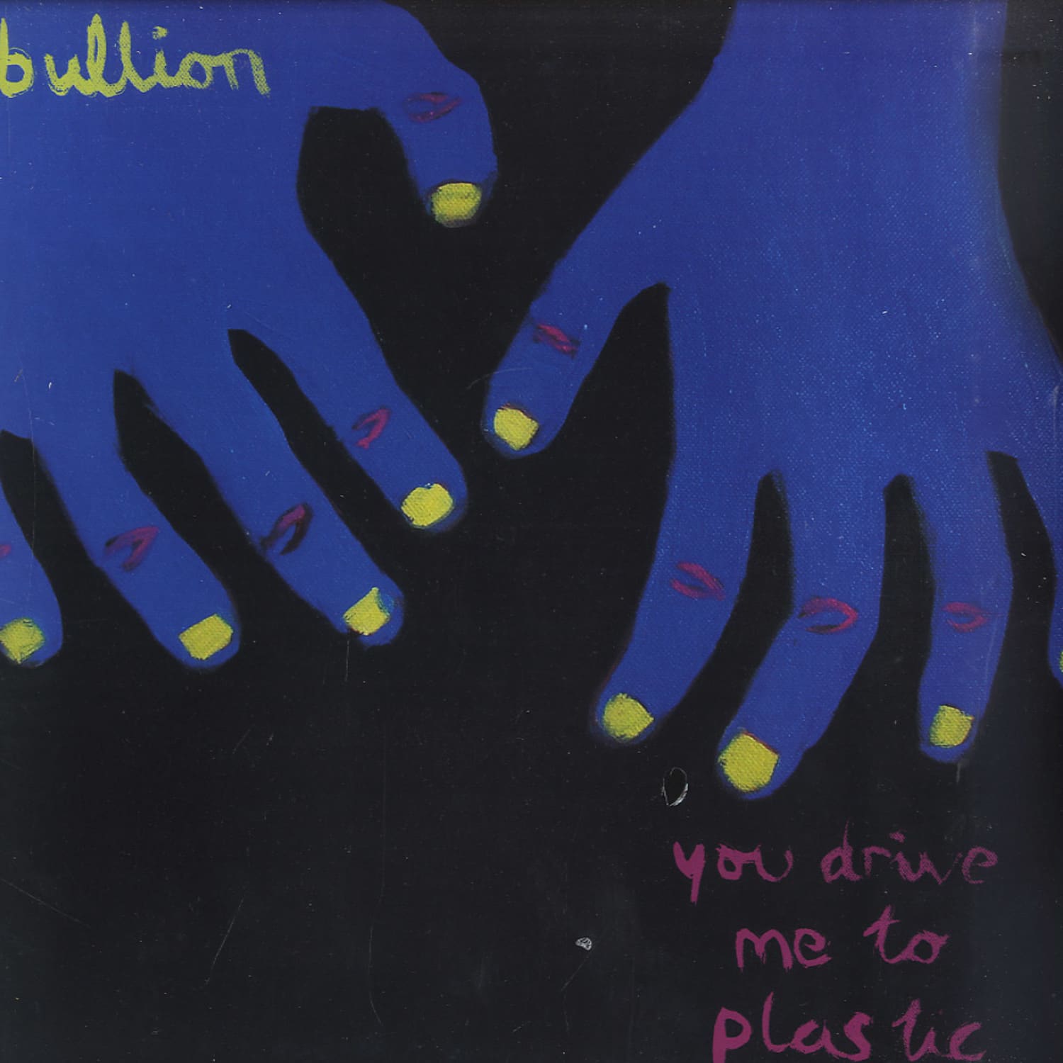 Bullion - YOU DRIVE ME TO PLASTIC 