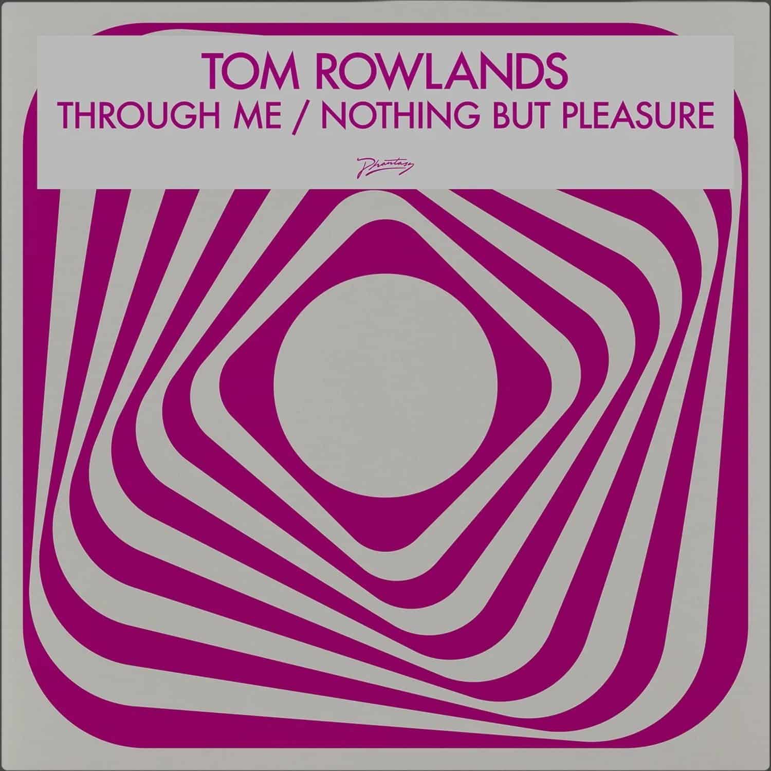 Tom Rowlands - THROUGH ME / NOTHING BUT PLEASURE 