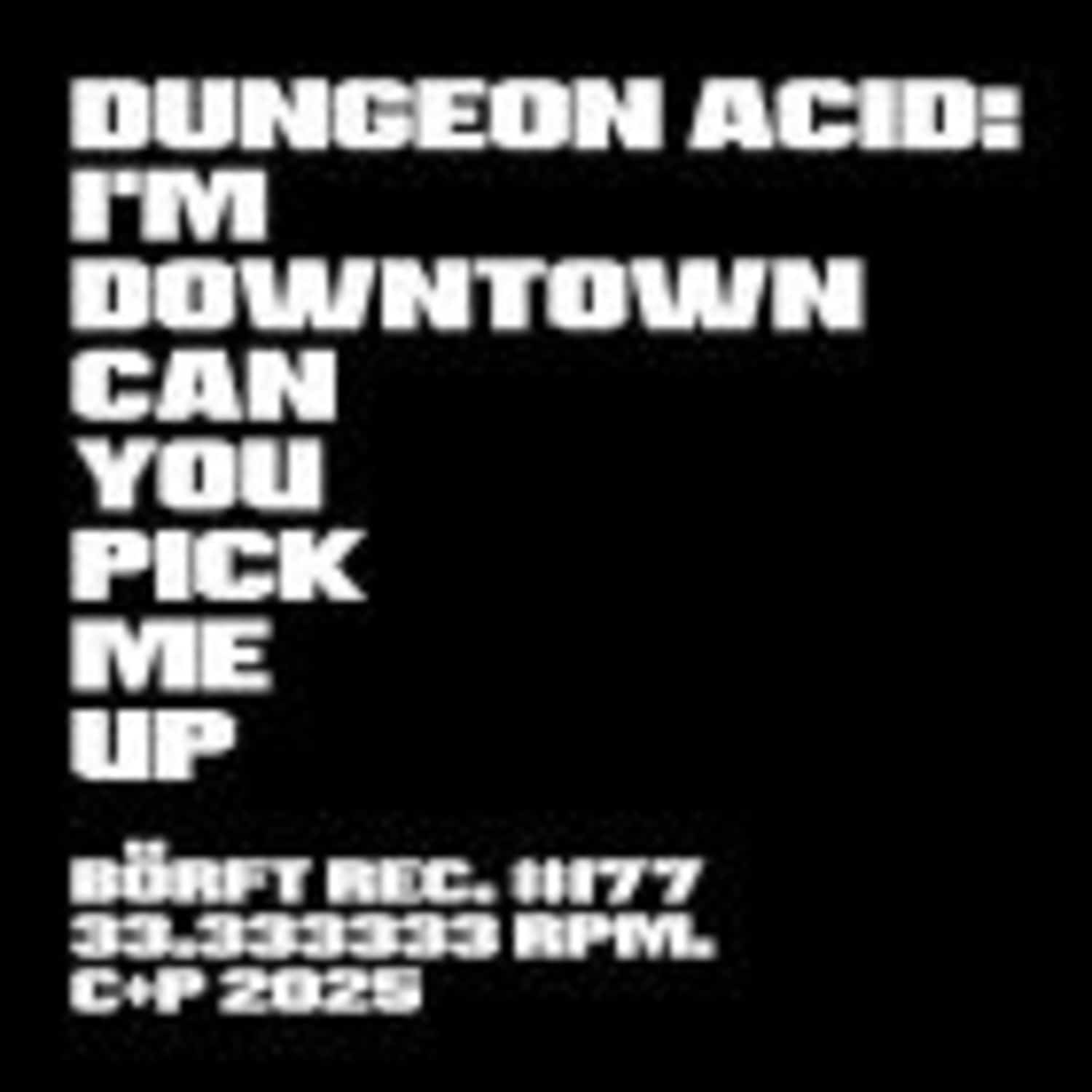 Dungeon Acid - IM DOWNTOWN CAN YOU PICK ME UP