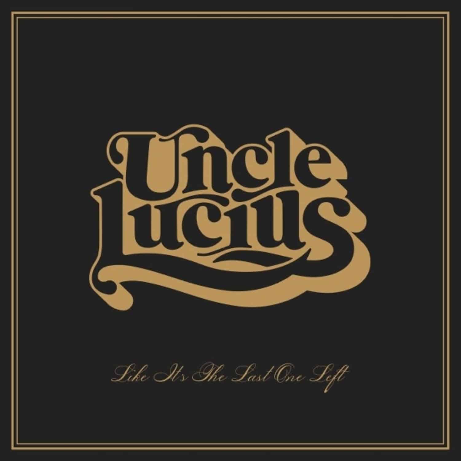 Uncle Lucius - LIKE IT S THE LAST ONE LEFT 
