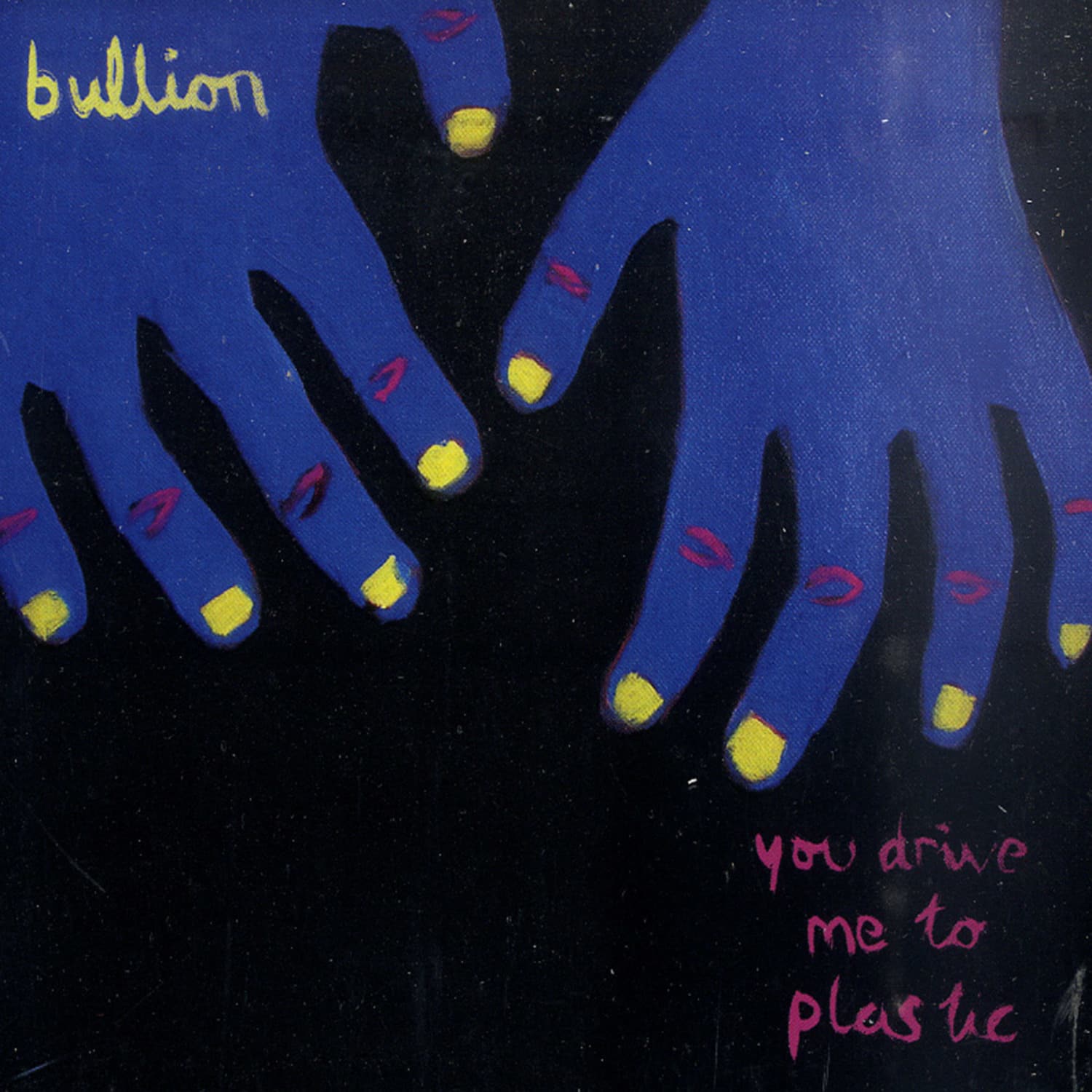 Bullion - YOU DRIVE ME TO PLASTIC 