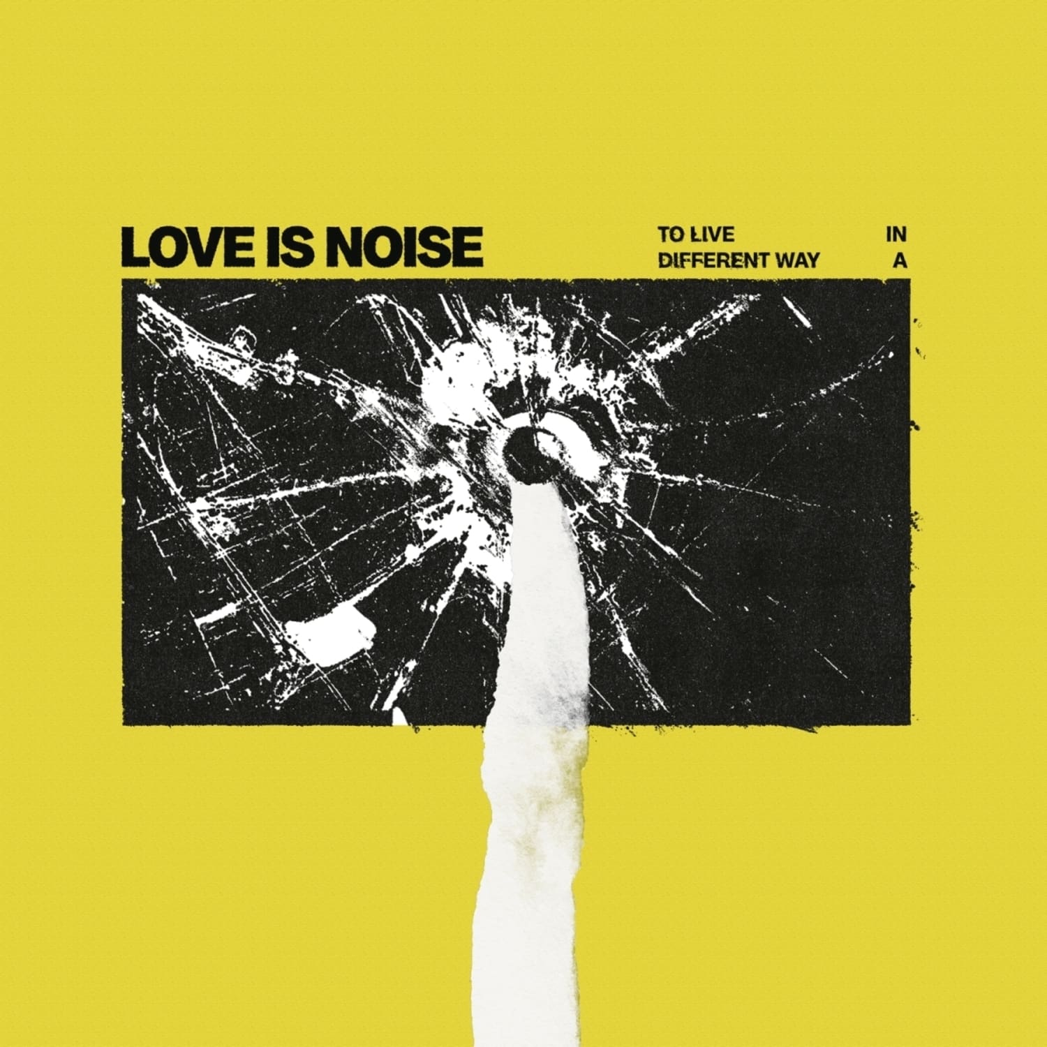 Love Is Noise - TO LIVE IN A DIFFERENT WAY 
