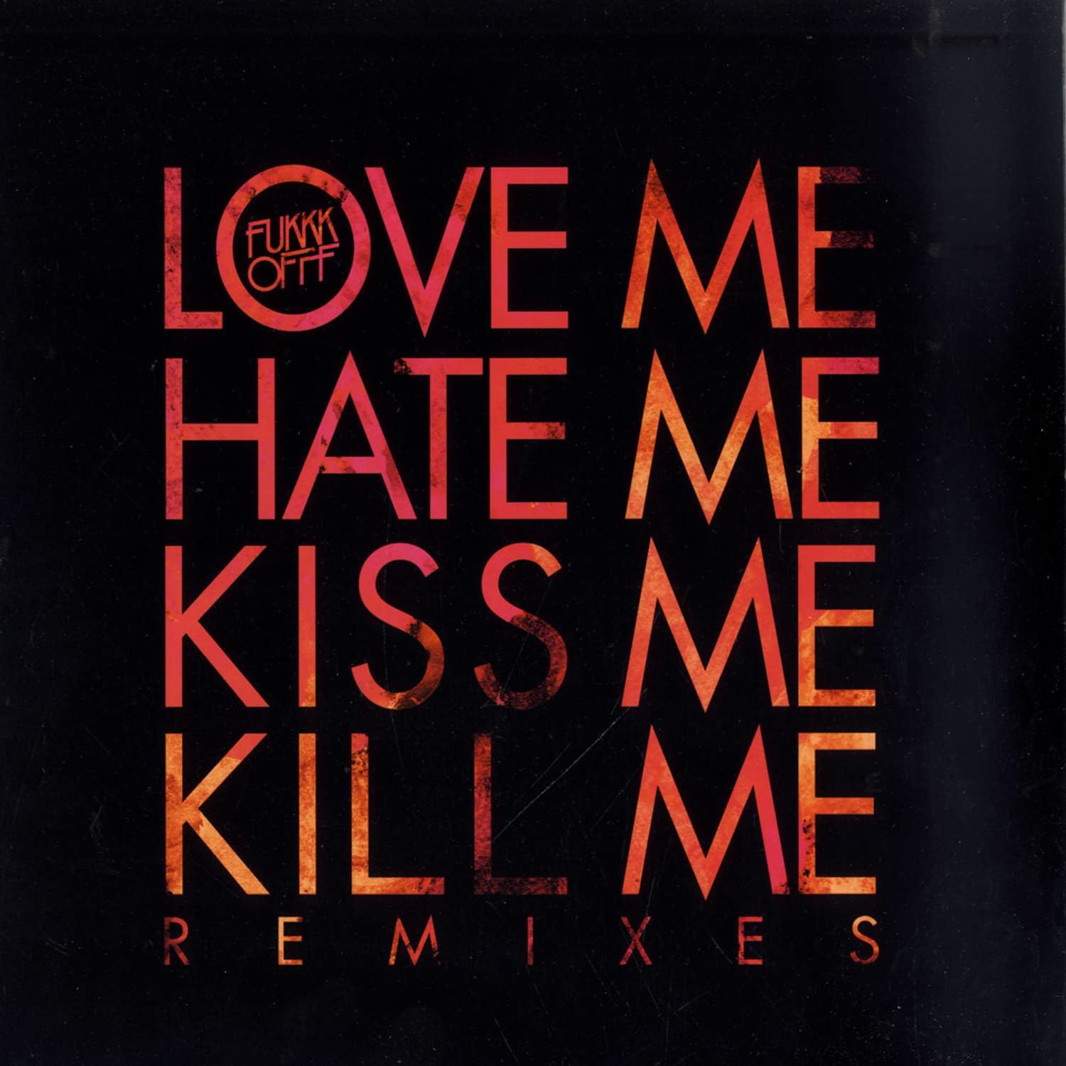 Fukkk Offf - LOVE ME HATE ME KISS ME KILL ME REMIXES