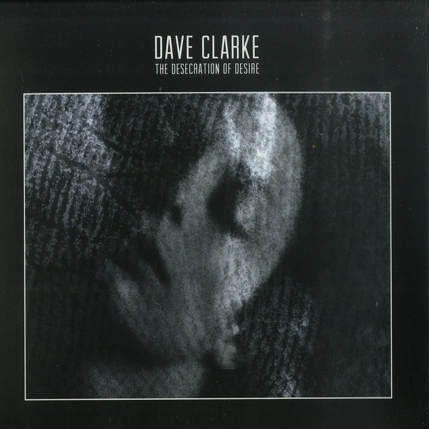 Dave Clarke - DESECRATION OF DESIRE 