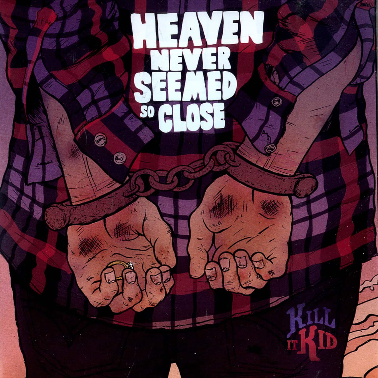 Kill It Kid - HEAVEN NEVER SEEMED SO CLOSE 