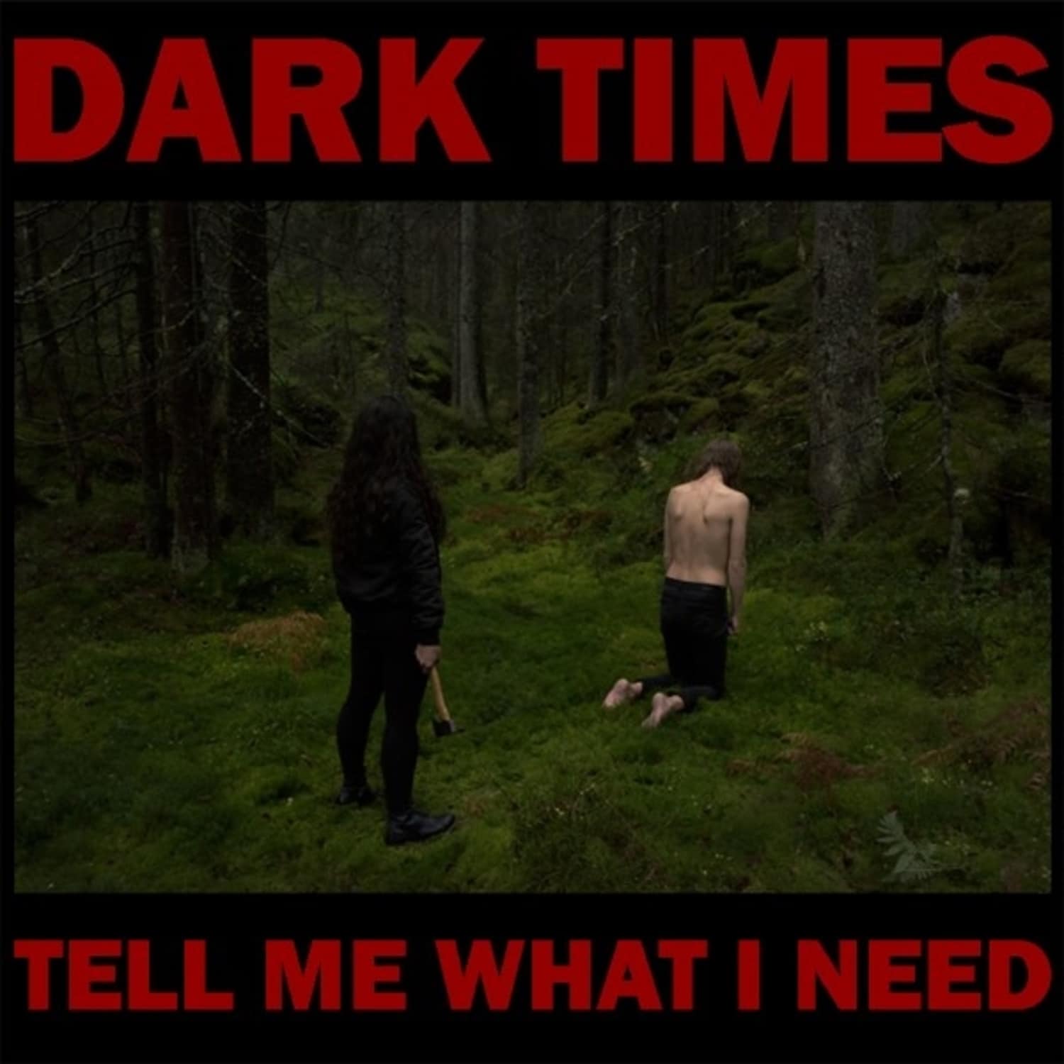 Dark Times - TELL ME WHAT I NEED 