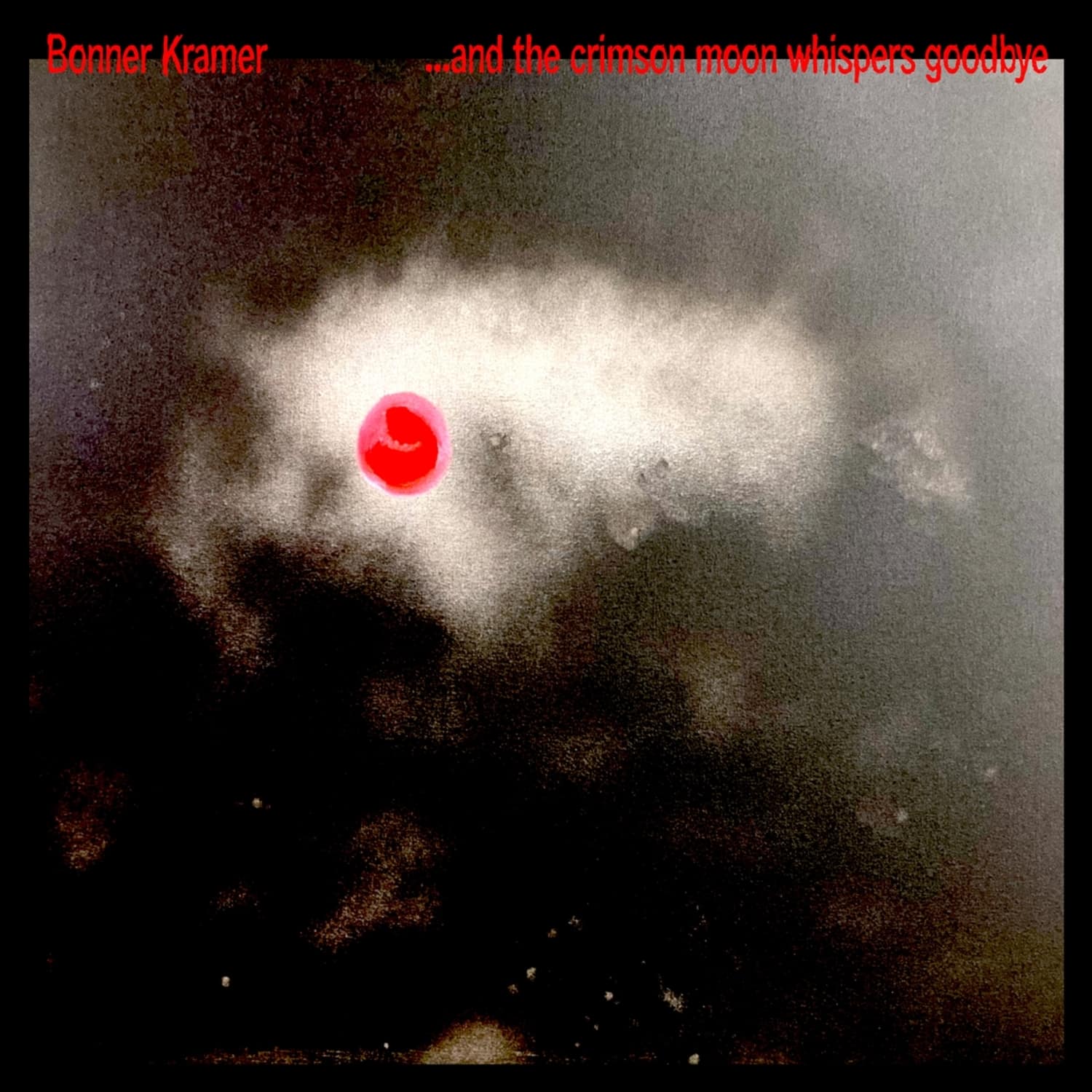 Bonner Kramer - AND THE CRIMSON MOON WHISPERS GOODBYE