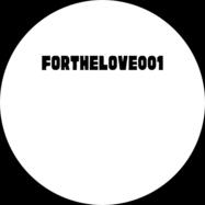 Back View : Unknown - FOR THE LOVE 001 - For The Love / FORTHELOVE001