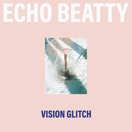 Front View : Echo Beatty - VISION GLITCH (LP, CLEAR VINYL) - UNDAY RECORDS / UNDAY151LP