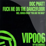Front View : Doc Phatt - FUCK ME ON THE DANCEFLOOR / YOU LIKE THE BASS - Vip Recordings / vip006