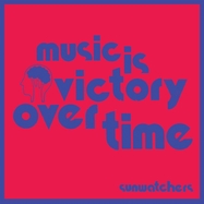 Front View : Sunwatchers - MUSIC IS VICTORY OVER TIME (LP) - Trouble In Mind / 00160675