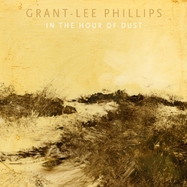 Front View : Grant-Lee Phillips - IN THE HOUR OF DUST (LP) - YEP ROC / LPYEPC3110